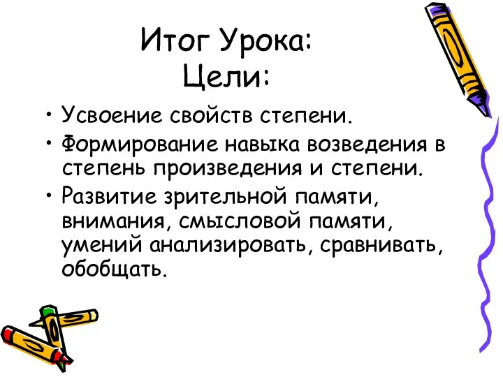 Итог Урока: Цели: Усвоение свойств степени. Формирование навыка возведения в