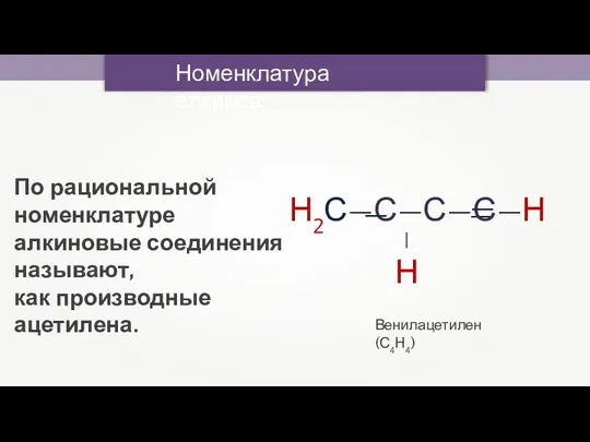 Номенклатура алкинов Венилацетилен (С4Н4) По рациональной номенклатуре алкиновые соединения называют, как производные ацетилена.