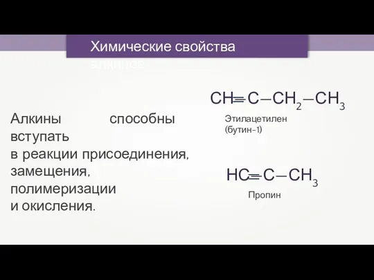 Химические свойства алкинов Алкины способны вступать в реакции присоединения, замещения, полимеризации и окисления. Этилацетилен (бутин-1) Пропин