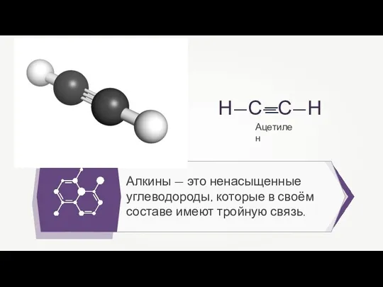 Алкины — это ненасыщенные углеводороды, которые в своём составе имеют тройную связь. Ацетилен
