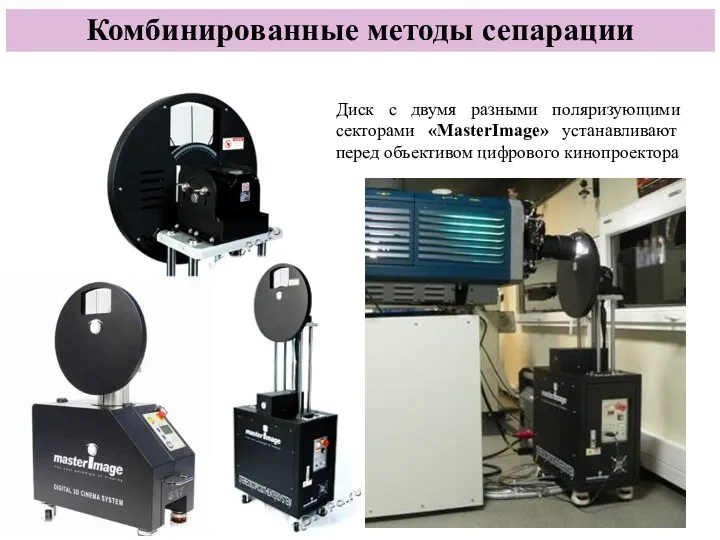 Комбинированные методы сепарации Диск с двумя разными поляризующими секторами «MasterImage» устанавливают перед объективом цифрового кинопроектора