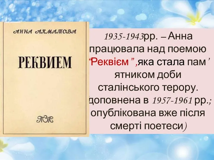 1935-1943рр. – Анна працювала над поемою “Реквієм” ,яка стала пам’ятником