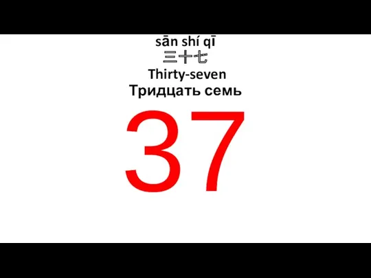 sān shí qī 三十七 Thirty-seven Тридцать семь 37