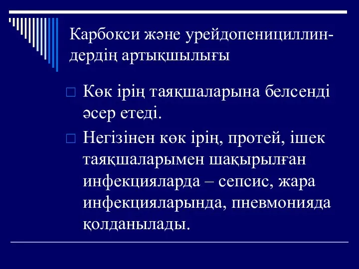 Карбокси және урейдопенициллин-дердің артықшылығы Көк ірің таяқшаларына белсенді әсер етеді. Негізінен көк ірің,