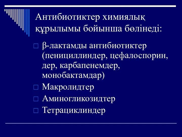 Антибиотиктер химиялық құрылымы бойынша бөлінеді: β-лактамды антибиотиктер (пенициллиндер, цефалоспорин, дер, карбапенемдер, монобактамдар) Макролидтер Аминогликозидтер Тетрациклиндер