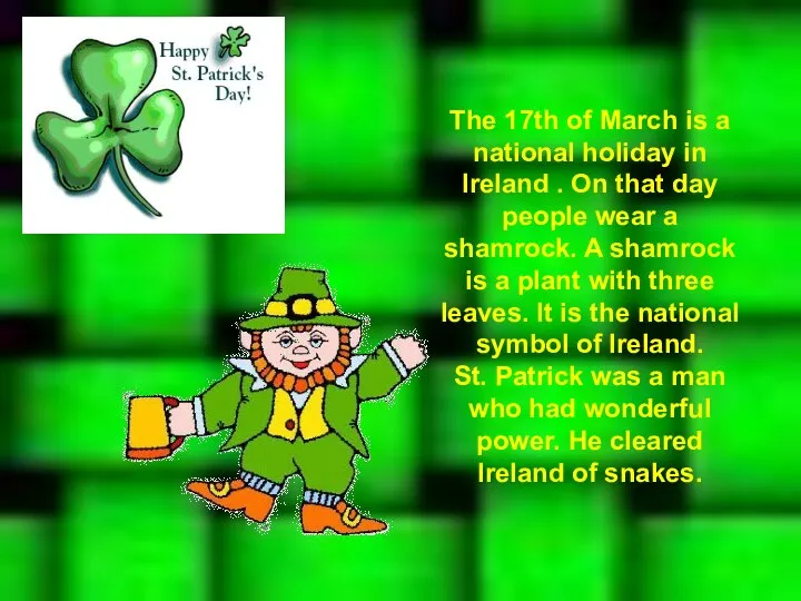 The 17th of March is a national holiday in Ireland