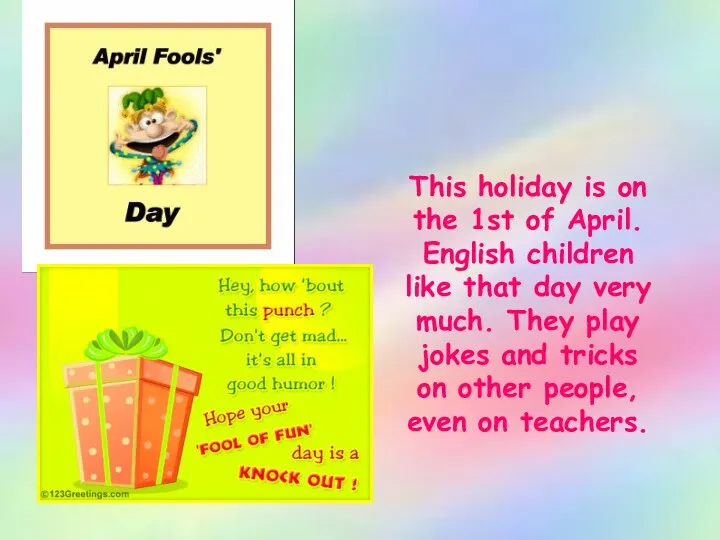 This holiday is on the 1st of April. English children