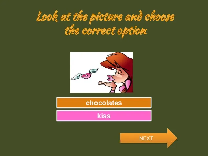 Look at the picture and choose the correct option Try Again Great Job! chocolates kiss NEXT