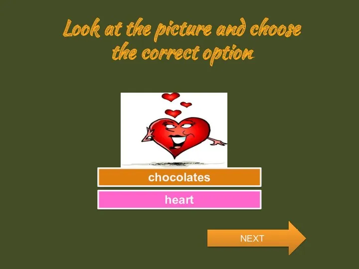 Look at the picture and choose the correct option Try Again Great Job! chocolates heart NEXT