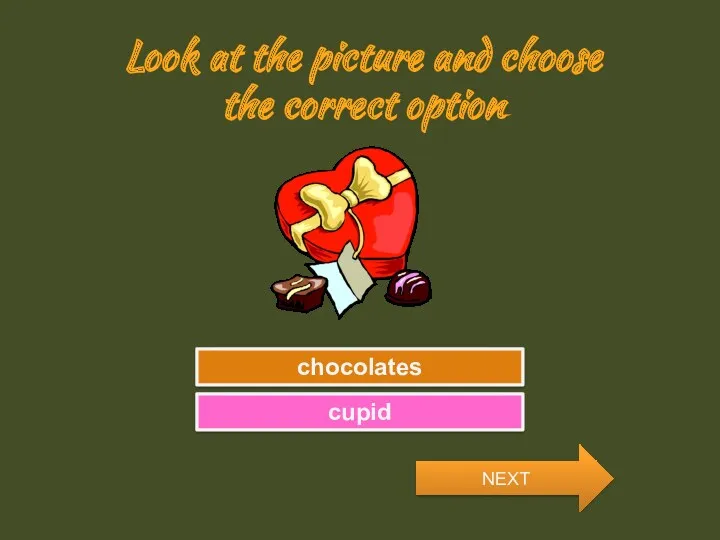 Look at the picture and choose the correct option Try Again Great Job! cupid chocolates NEXT