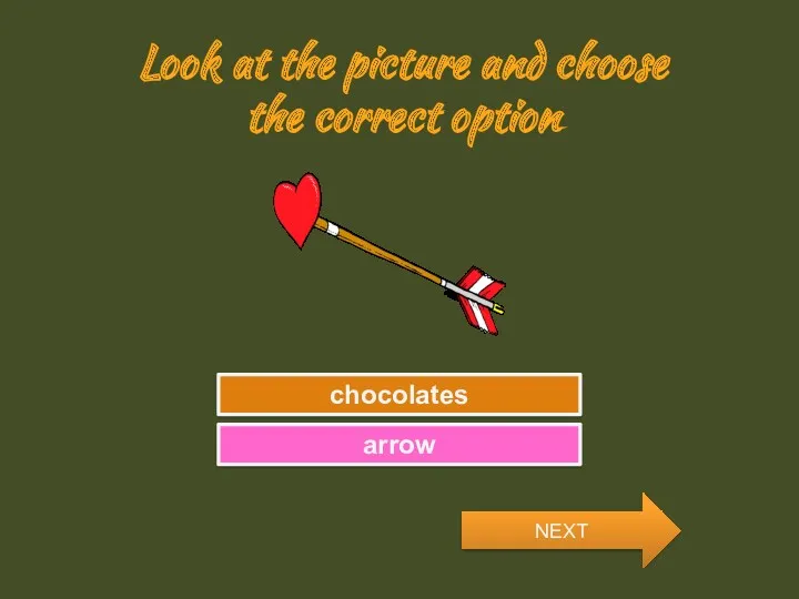 Look at the picture and choose the correct option Try Again Great Job! chocolates arrow NEXT