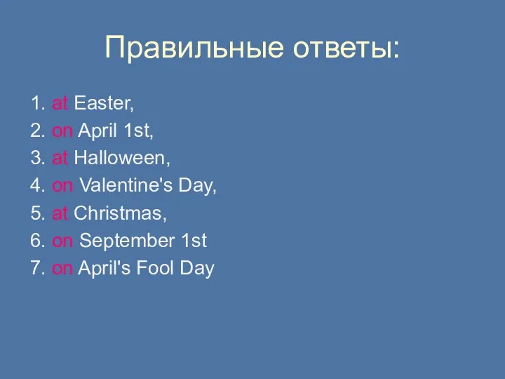 Правильные ответы: 1. at Easter, 2. on April 1st, 3.