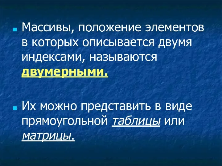 Массивы, положение элементов в которых описывается двумя индексами, называются двумерными.