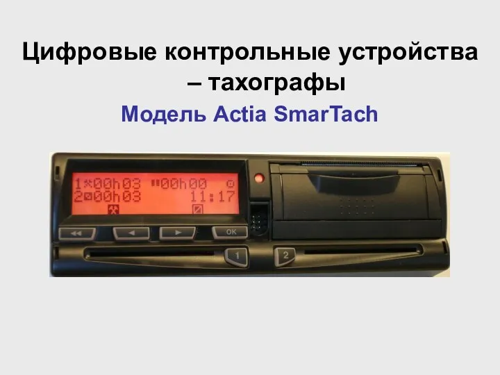 Цифровые контрольные устройства – тахографы Модель Actia SmarTach