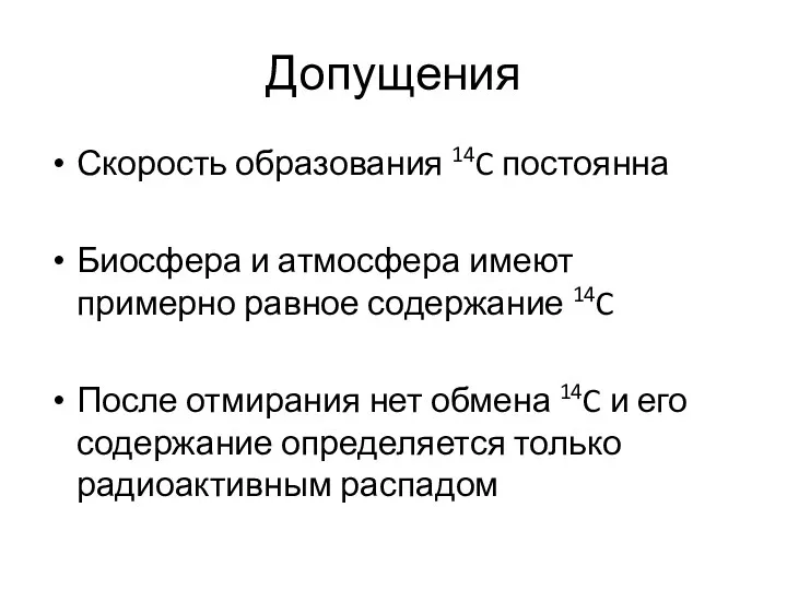 Допущения Скорость образования 14C постоянна Биосфера и атмосфера имеют примерно