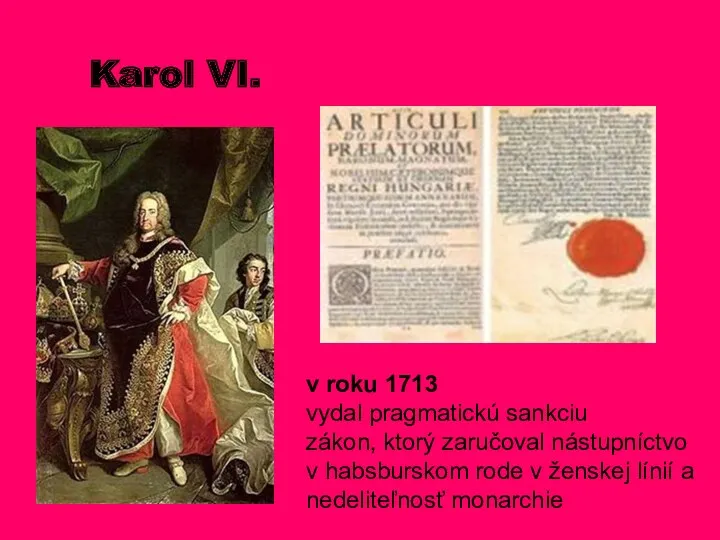 Karol VI. v roku 1713 vydal pragmatickú sankciu zákon, ktorý