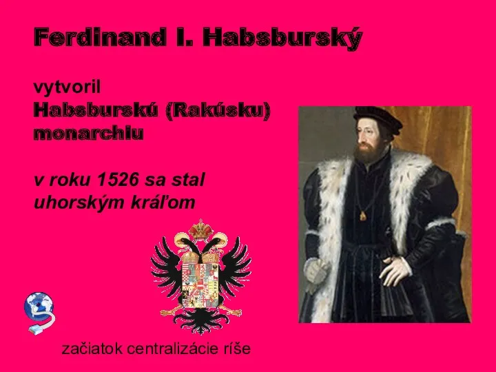 Ferdinand I. Habsburský vytvoril Habsburskú (Rakúsku) monarchiu v roku 1526