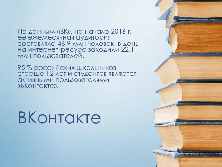ВКонтакте По данным «ВК», на начало 2016 г. ее ежемесячная аудитория составляла 46,9