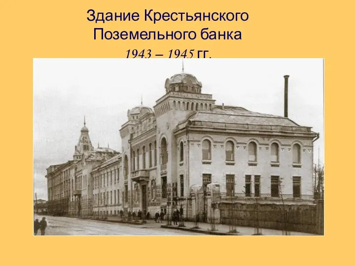 Здание Крестьянского Поземельного банка 1943 – 1945 гг.