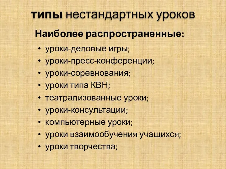 типы нестандартных уроков Наиболее распространенные: уроки-деловые игры; уроки-пресс-конференции; уроки-соревнования; уроки типа КВН; театрализованные