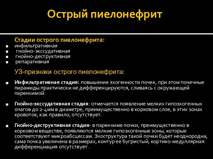 Острый пиелонефрит Стадии острого пиелонефрита: инфильтративная гнойно-экссудативная гнойно-деструктивная репаративная УЗ-признаки