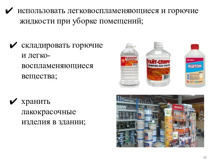 использовать легковоспламеняющиеся и горючие жидкости при уборке помещений; складировать горючие