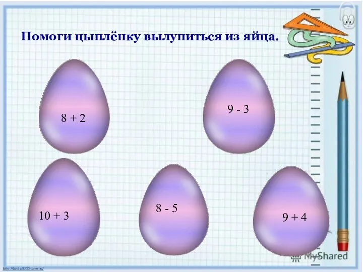 Помоги цыплёнку вылупиться из яйца. 8 + 2 9 -