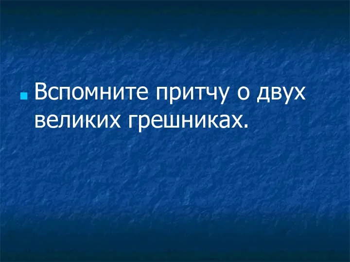 Вспомните притчу о двух великих грешниках.