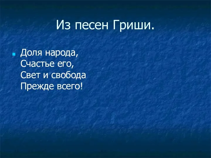 Из песен Гриши. Доля народа, Счастье его, Свет и свобода Прежде всего!