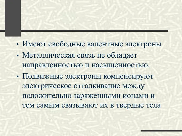 Имеют свободные валентные электроны Металлическая связь не обладает направленностью и