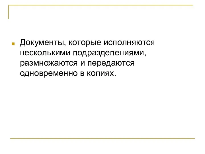 Документы, которые исполняются несколькими подразделениями, размножаются и передаются одновременно в копиях.