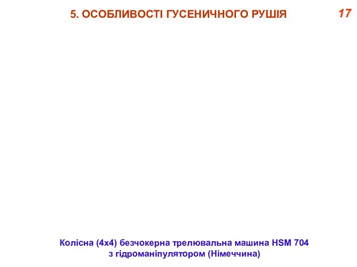 17 5. ОСОБЛИВОСТІ ГУСЕНИЧНОГО РУШІЯ Колісна (4x4) безчокерна трелювальна машина НSМ 704 з гідроманіпулятором (Німеччина)