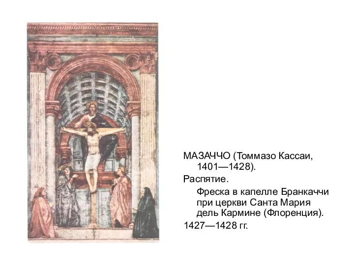 МАЗАЧЧО (Томмазо Кассаи, 1401—1428). Распятие. Фреска в капелле Бранкаччи при