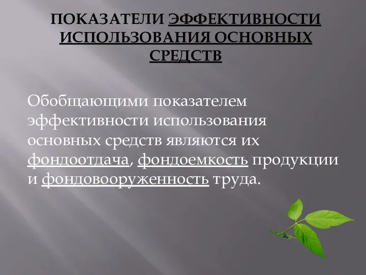 ПОКАЗАТЕЛИ ЭФФЕКТИВНОСТИ ИСПОЛЬЗОВАНИЯ ОСНОВНЫХ СРЕДСТВ Обобщающими показателем эффективности использования основных