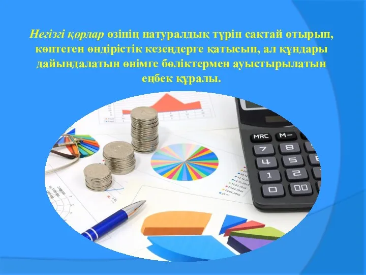 Негізгі қорлар өзінің натуралдық түрін сақтай отырып, көптеген өндірістік кезеңдерге