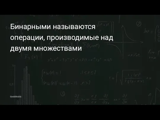 Бинарными называются операции, производимые над двумя множествами