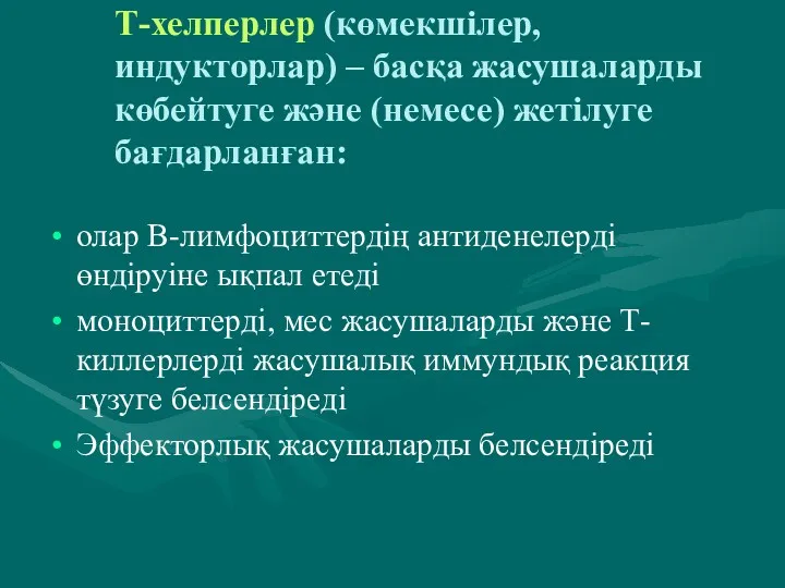 Т-хелперлер (көмекшілер, индукторлар) – басқа жасушаларды көбейтуге және (немесе) жетілуге бағдарланған: олар В-лимфоциттердің