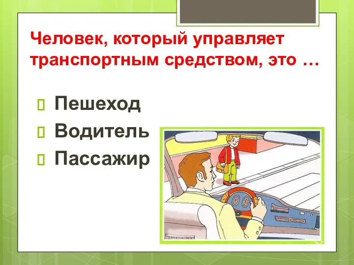 Человек, который управляет транспортным средством, это … Пешеход Водитель Пассажир