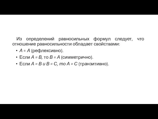 Из определений равносильных формул следует, что отношение равносильности обладает свойствами: А = А