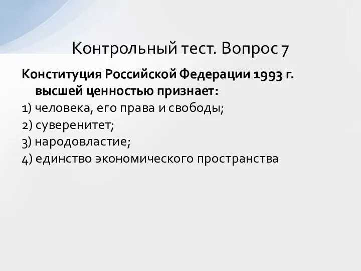 Конституция Российской Федерации 1993 г. высшей ценностью признает: 1) человека,