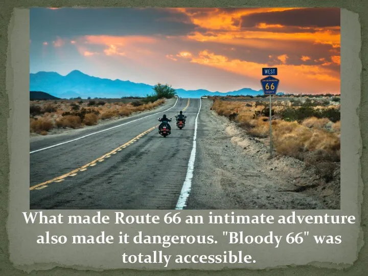 What made Route 66 an intimate adventure also made it dangerous. "Bloody 66" was totally accessible.