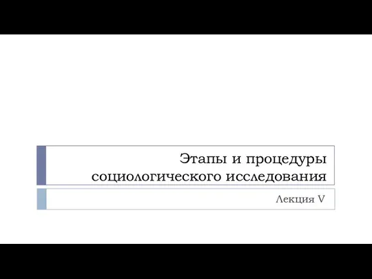 Этапы и процедуры социологического исследования Лекция V