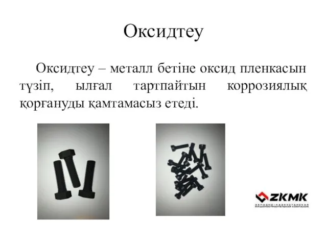 Оксидтеу Оксидтеу – металл бетіне оксид пленкасын түзіп, ылғал тартпайтын коррозиялық қорғануды қамтамасыз етеді.