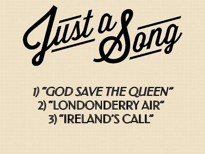 “GOD SAVE THE QUEEN” “LONDONDERRY AIR” “IRELAND’S CALL”