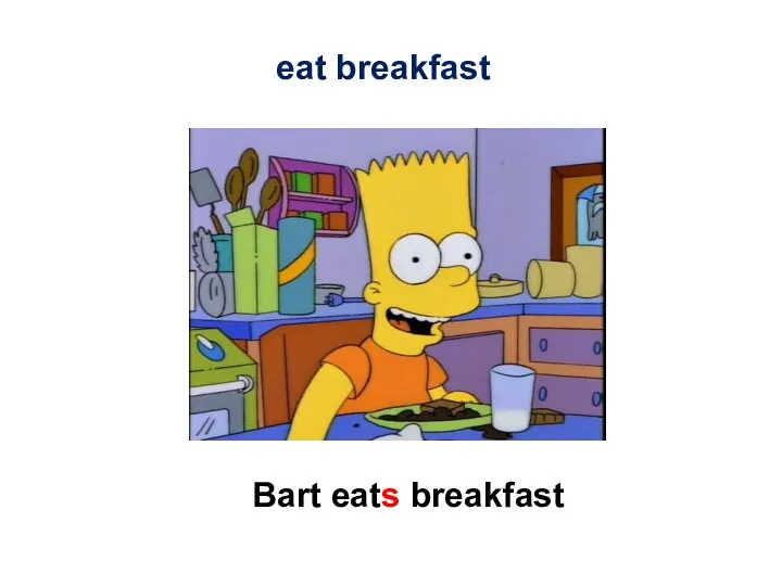 Bart eats breakfast eat breakfast