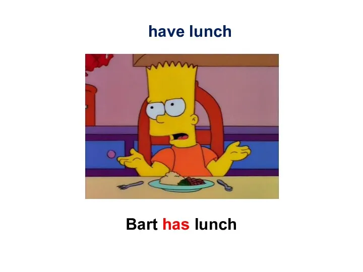 Bart has lunch have lunch