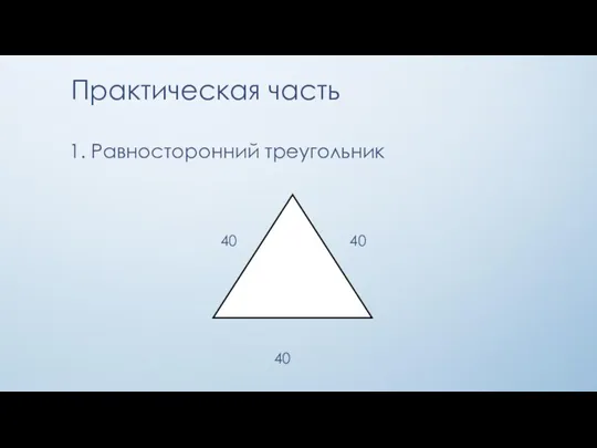 Практическая часть 40 40 40 1. Равносторонний треугольник