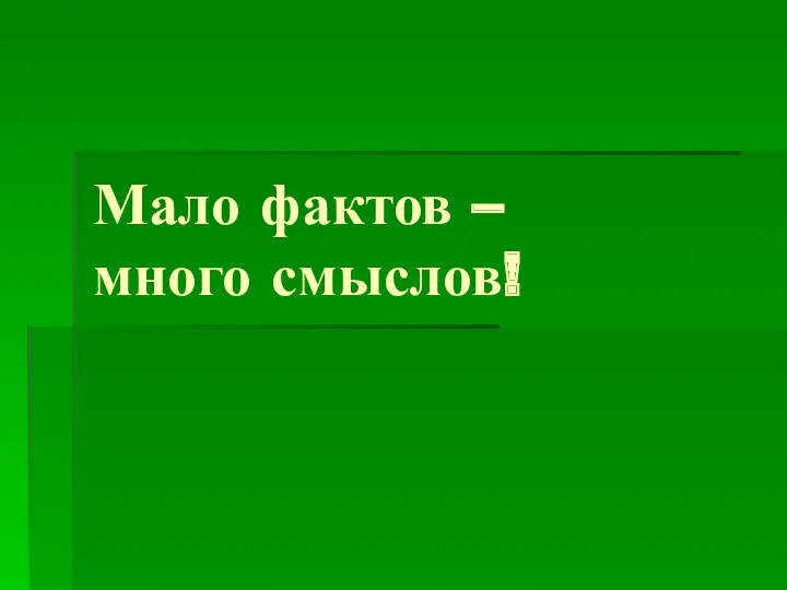 Мало фактов – много смыслов!