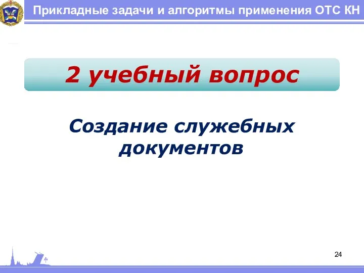 Прикладные задачи и алгоритмы применения ОТС КН 2 учебный вопрос Создание служебных документов