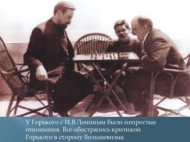У Горького с И.В.Лениным были непростые отношения. Все обострялось критикой Горького в сторону большевизма